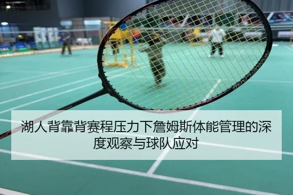 湖人背靠背赛程压力下詹姆斯体能管理的深度观察与球队应对